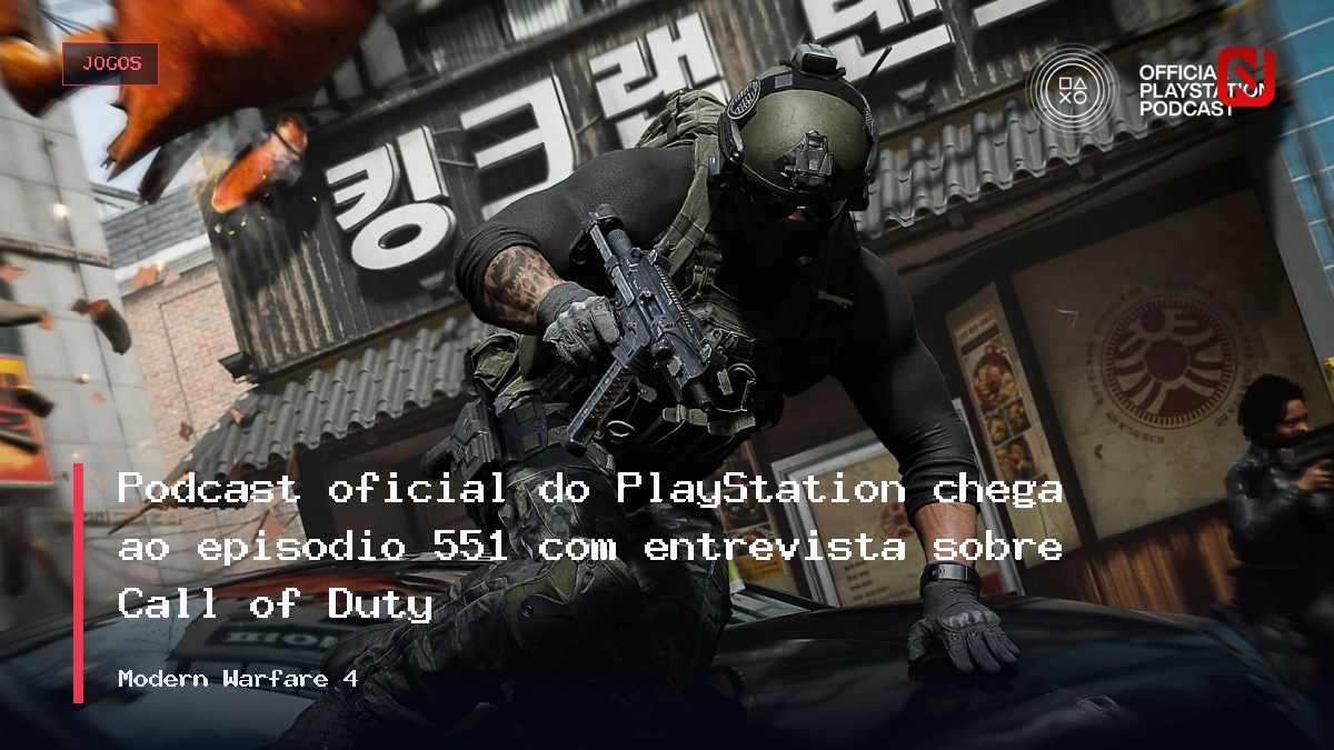 Podcast oficial do PlayStation chega ao episódio 551 com entrevista sobre Call of Duty: Modern Warfare 4